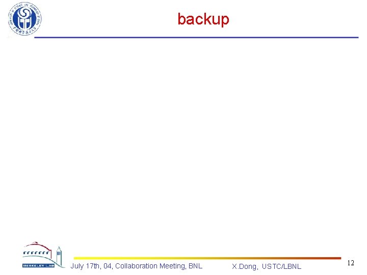 backup July 17 th, 04, Collaboration Meeting, BNL X. Dong, USTC/LBNL 12 