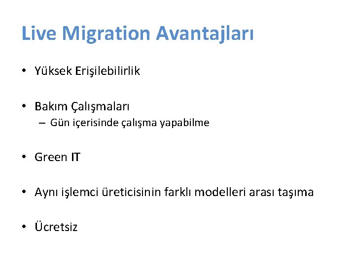 Live Migration Avantajları • Yüksek Erişilebilirlik • Bakım Çalışmaları – Gün içerisinde çalışma yapabilme