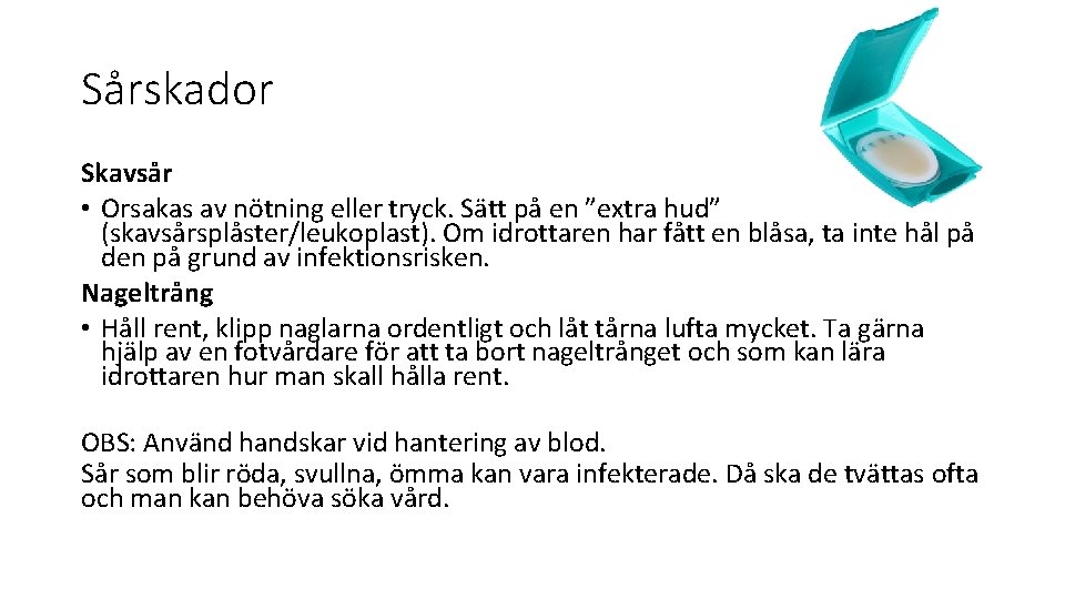 Sårskador Skavsår • Orsakas av nötning eller tryck. Sätt på en ”extra hud” (skavsårsplåster/leukoplast).