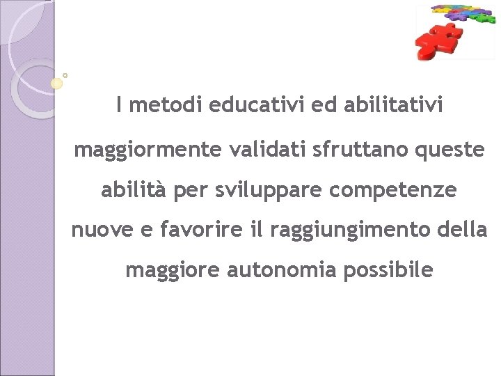 I metodi educativi ed abilitativi maggiormente validati sfruttano queste abilità per sviluppare competenze nuove