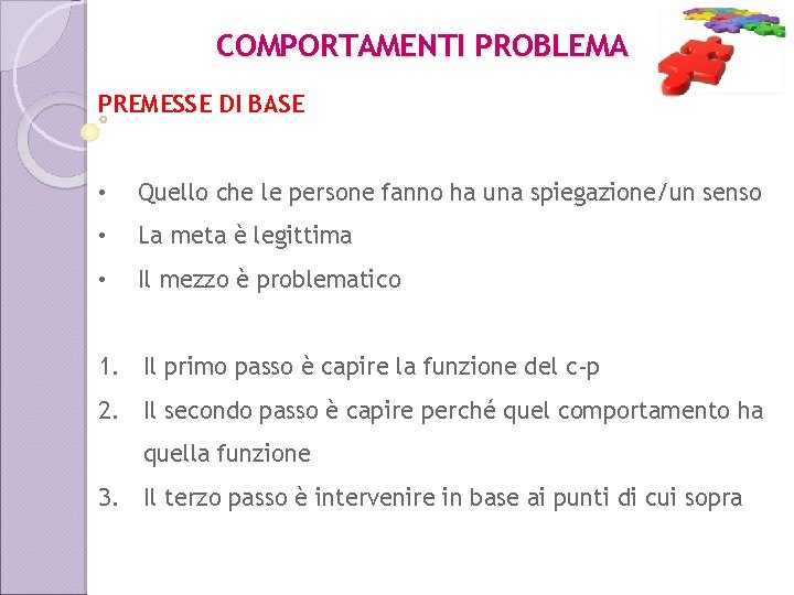 COMPORTAMENTI PROBLEMA PREMESSE DI BASE • Quello che le persone fanno ha una spiegazione/un