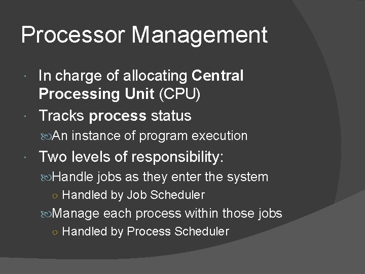 Processor Management In charge of allocating Central Processing Unit (CPU) Tracks process status An Processor Management In charge of allocating Central Processing Unit (CPU) Tracks process status An