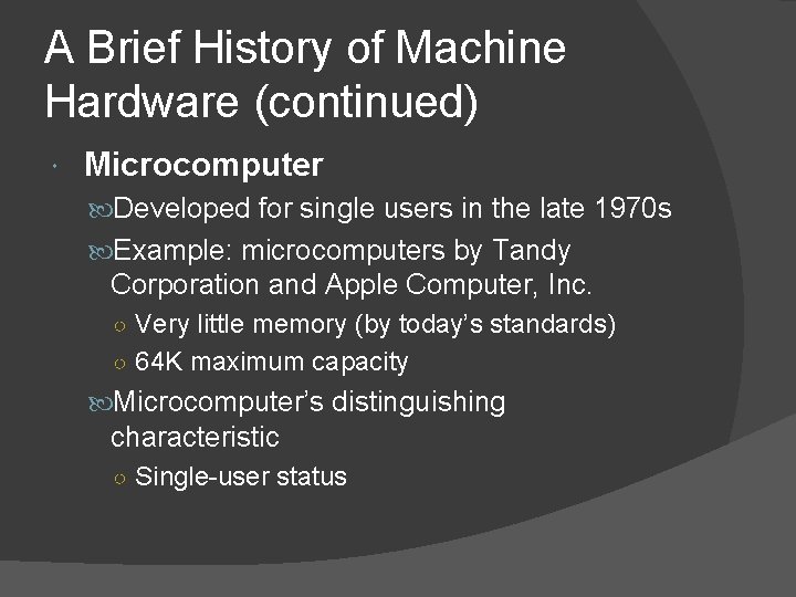 A Brief History of Machine Hardware (continued) Microcomputer Developed for single users in the A Brief History of Machine Hardware (continued) Microcomputer Developed for single users in the