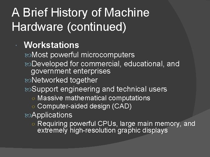 A Brief History of Machine Hardware (continued) Workstations Most powerful microcomputers Developed for commercial, A Brief History of Machine Hardware (continued) Workstations Most powerful microcomputers Developed for commercial,