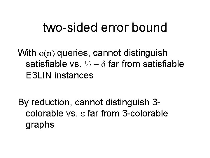 two-sided error bound With o(n) queries, cannot distinguish satisfiable vs. ½ - δ far