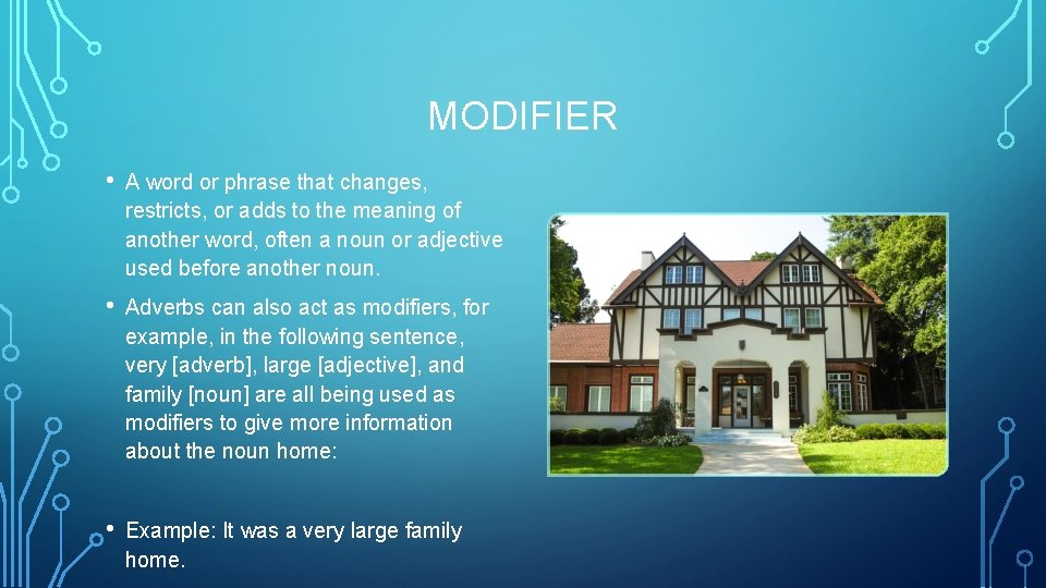 MODIFIER • A word or phrase that changes, restricts, or adds to the meaning