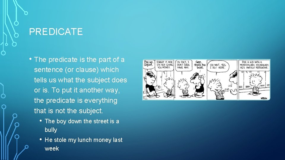 PREDICATE • The predicate is the part of a sentence (or clause) which tells