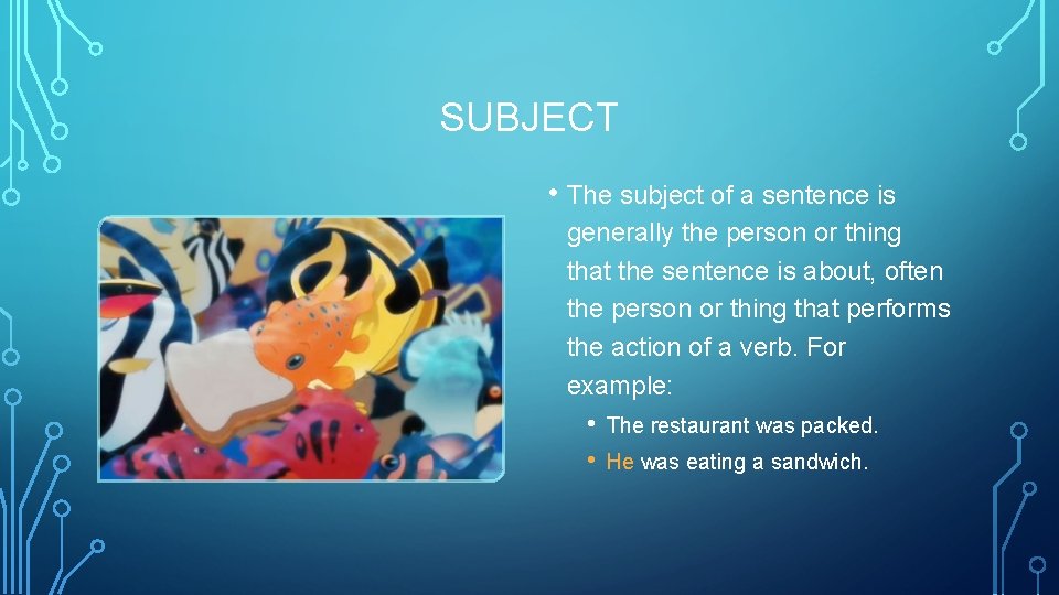 SUBJECT • The subject of a sentence is generally the person or thing that