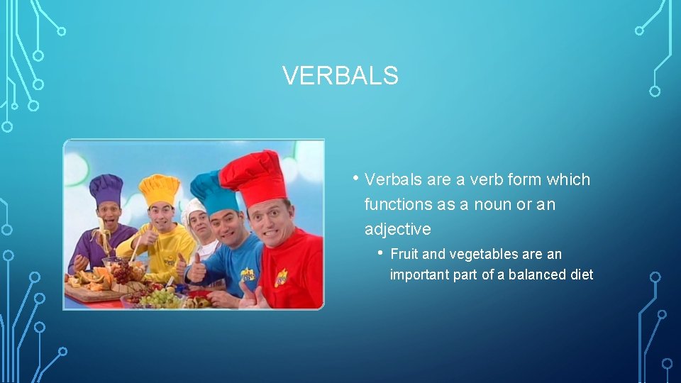 VERBALS • Verbals are a verb form which functions as a noun or an