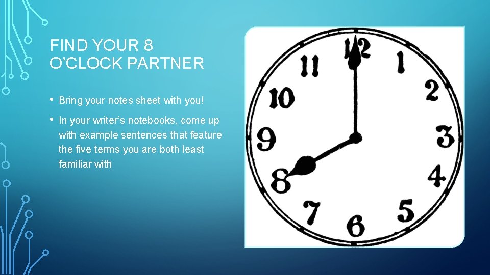 FIND YOUR 8 O’CLOCK PARTNER • Bring your notes sheet with you! • In