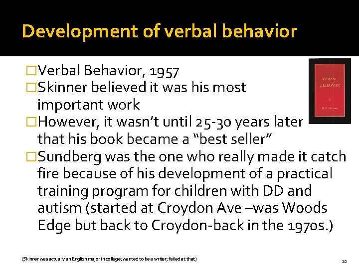 Development of verbal behavior �Verbal Behavior, 1957 �Skinner believed it was his most important