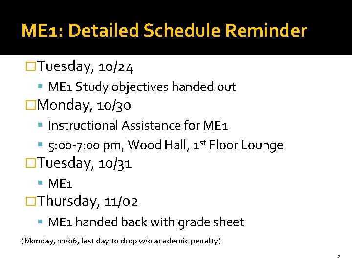 ME 1: Detailed Schedule Reminder �Tuesday, 10/24 ME 1 Study objectives handed out �Monday,