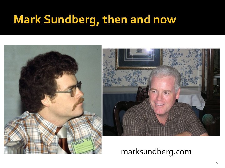 Mark Sundberg, then and now marksundberg. com 6 