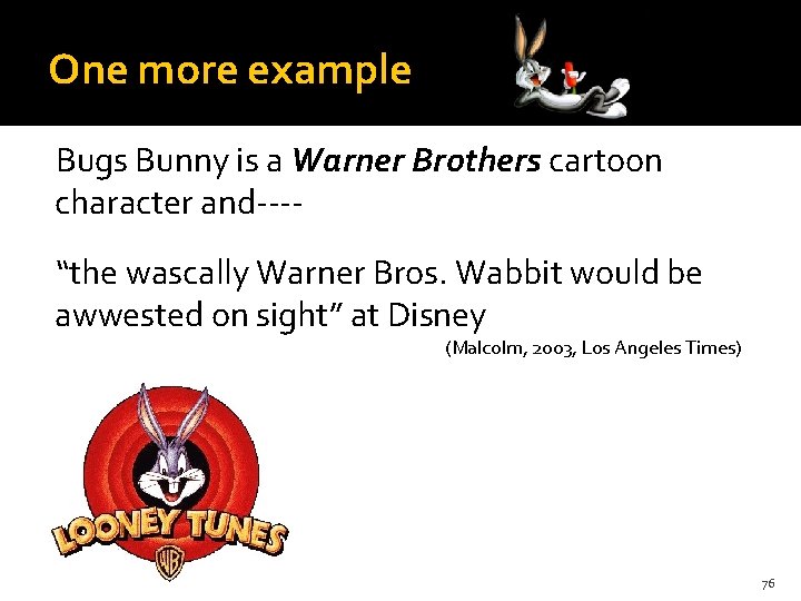 One more example Bugs Bunny is a Warner Brothers cartoon character and---“the wascally Warner