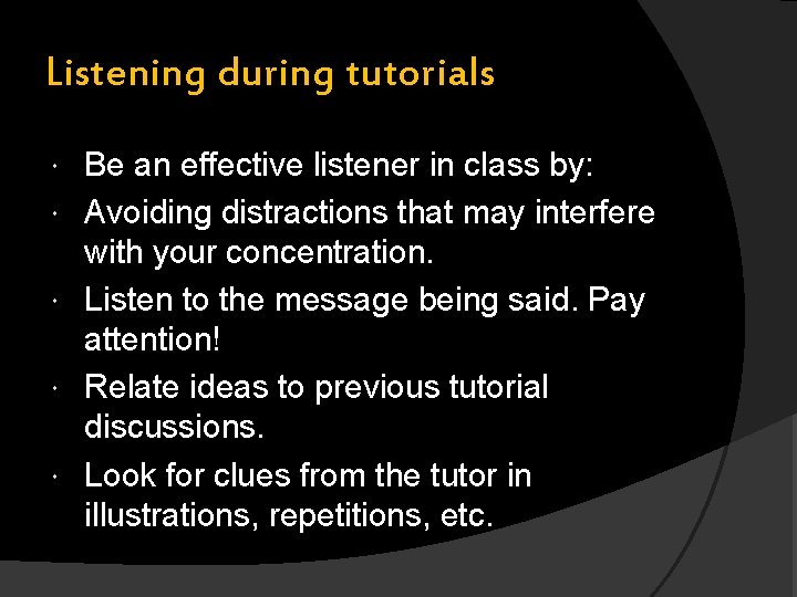 Listening during tutorials Be an effective listener in class by: Avoiding distractions that may