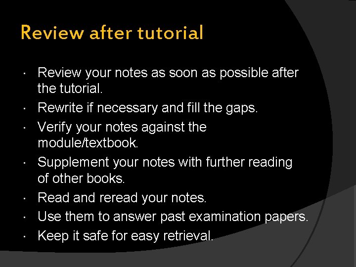 Review after tutorial Review your notes as soon as possible after the tutorial. Rewrite