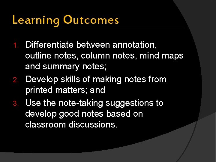 Learning Outcomes Differentiate between annotation, outline notes, column notes, mind maps and summary notes;