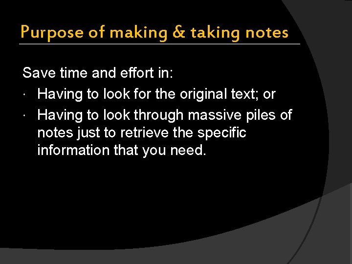 Purpose of making & taking notes Save time and effort in: Having to look