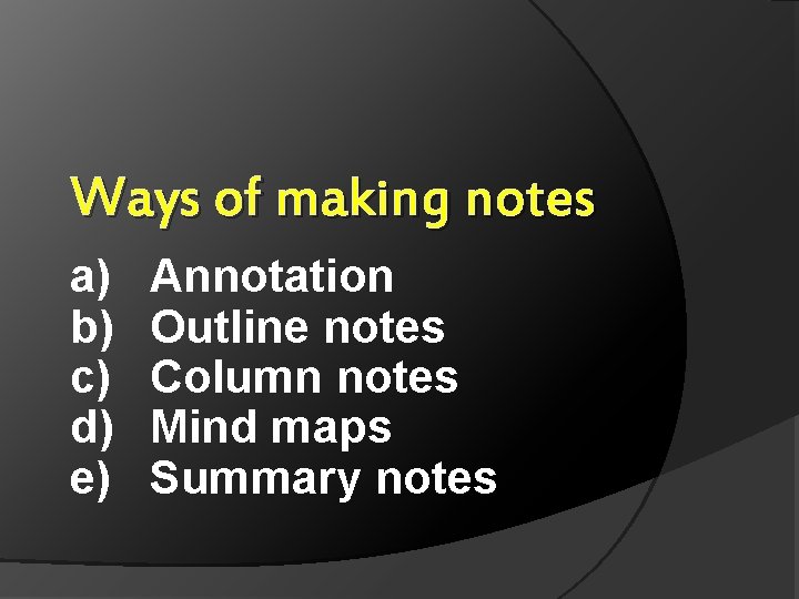 Ways of making notes a) b) c) d) e) Annotation Outline notes Column notes