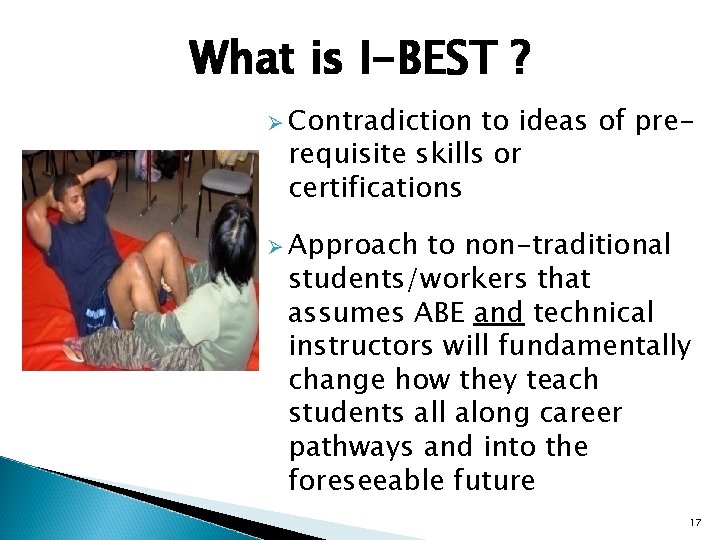 What is I-BEST ? Ø Contradiction to ideas of prerequisite skills or certifications Ø