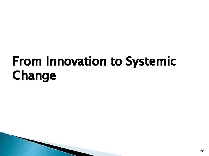 From Innovation to Systemic Change 22 