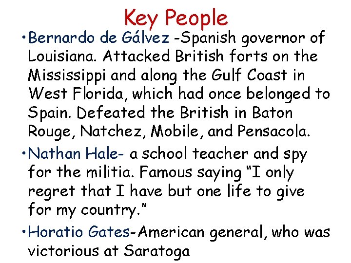 Key People • Bernardo de Gálvez -Spanish governor of Louisiana. Attacked British forts on