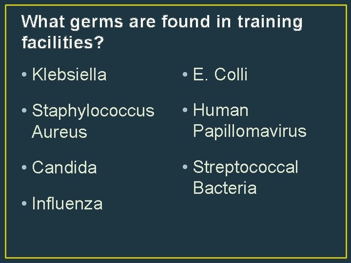 What germs are found in training facilities? • Klebsiella • E. Colli • Staphylococcus