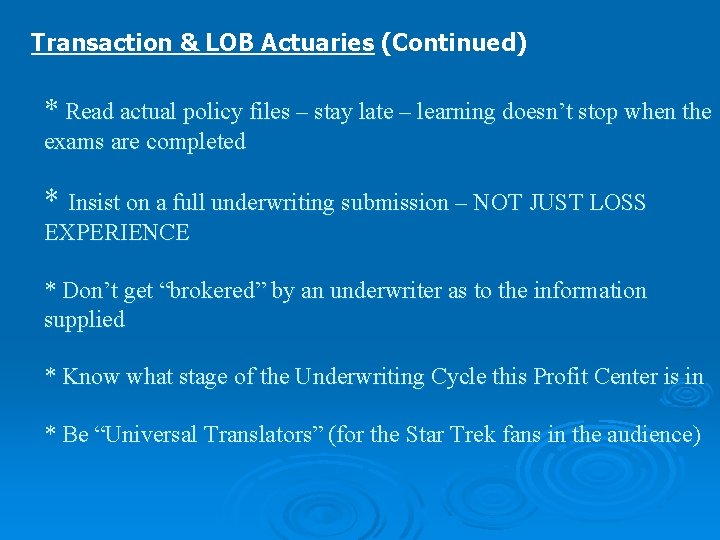 Transaction & LOB Actuaries (Continued) * Read actual policy files – stay late –