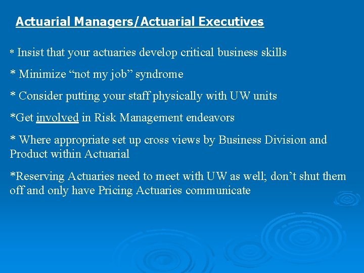 Actuarial Managers/Actuarial Executives * Insist that your actuaries develop critical business skills * Minimize