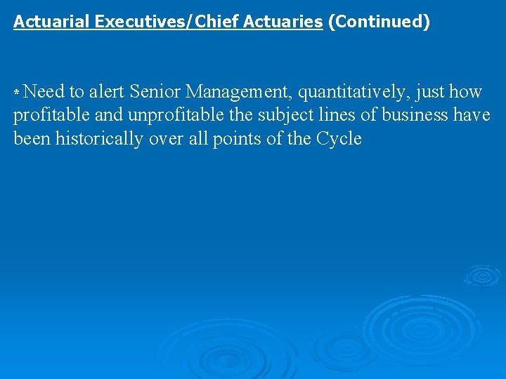 Actuarial Executives/Chief Actuaries (Continued) * Need to alert Senior Management, quantitatively, just how profitable