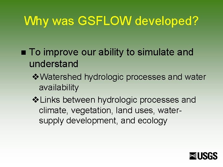 Why was GSFLOW developed? n To improve our ability to simulate and understand v.