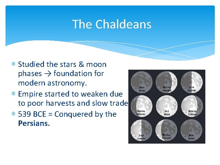 The Chaldeans ∗ Studied the stars & moon phases → foundation for modern astronomy.