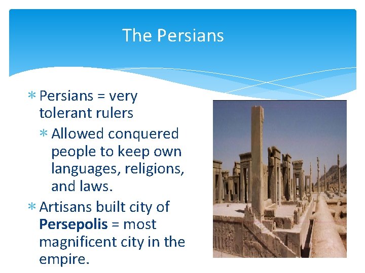 The Persians ∗ Persians = very tolerant rulers ∗ Allowed conquered people to keep