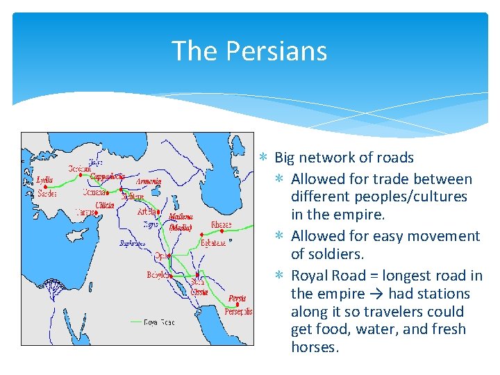 The Persians ∗ Big network of roads ∗ Allowed for trade between different peoples/cultures