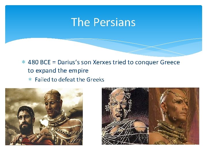 The Persians ∗ 480 BCE = Darius’s son Xerxes tried to conquer Greece to