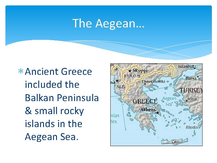 The Aegean… ∗ Ancient Greece included the Balkan Peninsula & small rocky islands in