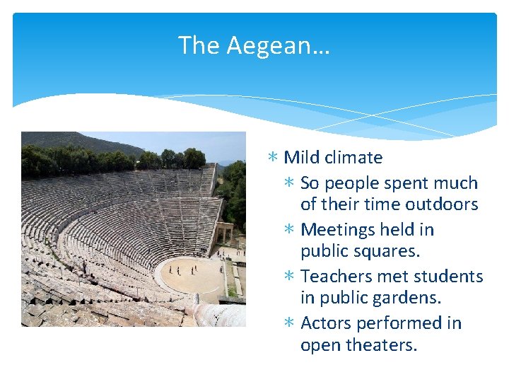 The Aegean… ∗ Mild climate ∗ So people spent much of their time outdoors