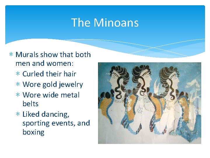 The Minoans ∗ Murals show that both men and women: ∗ Curled their hair