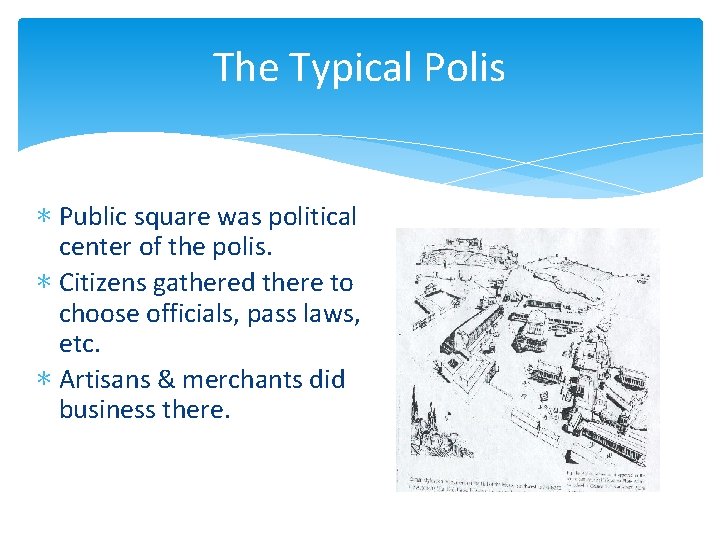 The Typical Polis ∗ Public square was political center of the polis. ∗ Citizens