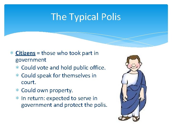 The Typical Polis ∗ Citizens = those who took part in government ∗ Could