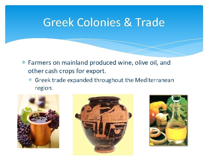Greek Colonies & Trade ∗ Farmers on mainland produced wine, olive oil, and other