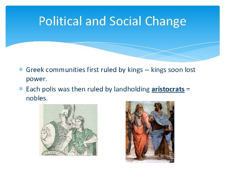 Political and Social Change ∗ Greek communities first ruled by kings -- kings soon