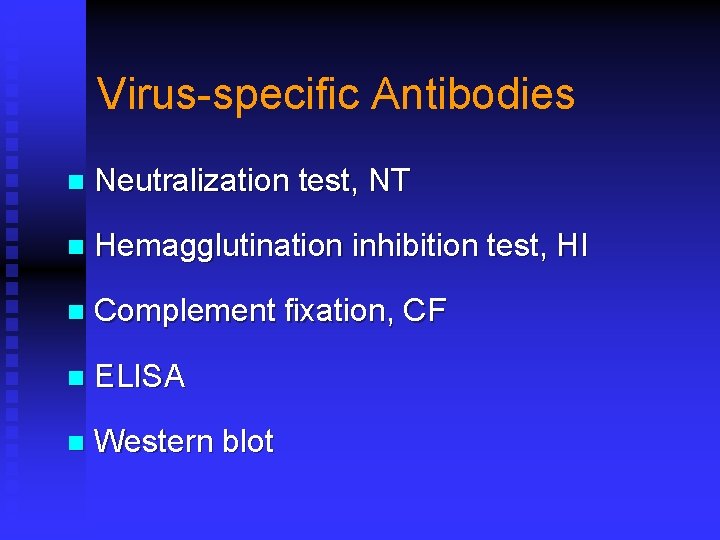 Virus-specific Antibodies n Neutralization test, NT n Hemagglutination inhibition test, HI n Complement fixation,