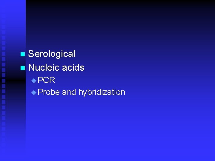 Serological n Nucleic acids n u PCR u Probe and hybridization 