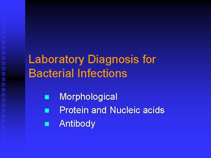 Laboratory Diagnosis for Bacterial Infections n n n Morphological Protein and Nucleic acids Antibody