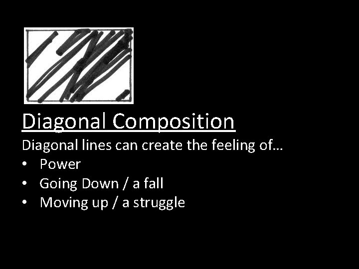 Diagonal Composition Diagonal lines can create the feeling of… • Power • Going Down