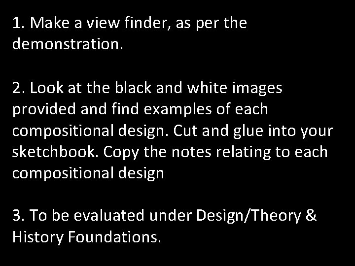 1. Make a view finder, as per the demonstration. 2. Look at the black