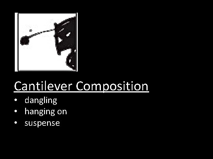 Cantilever Composition • dangling • hanging on • suspense 