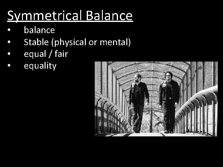 Symmetrical Balance • • balance Stable (physical or mental) equal / fair equality 