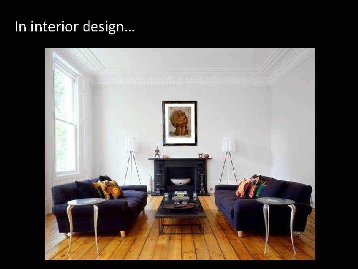 In interior design… 